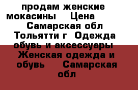 продам женские   мокасины  › Цена ­ 1 500 - Самарская обл., Тольятти г. Одежда, обувь и аксессуары » Женская одежда и обувь   . Самарская обл.